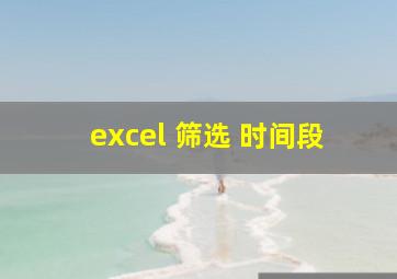 excel 筛选 时间段